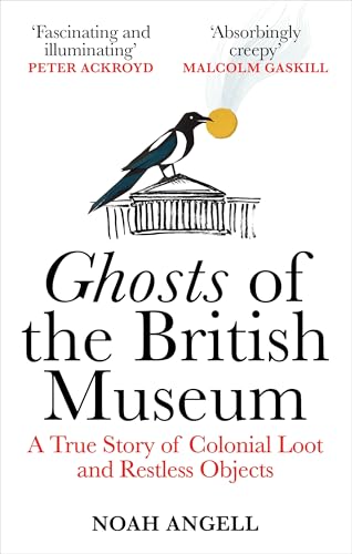 Ghosts of the British Museum : A True Story of Colonial Loot and Restless Objects