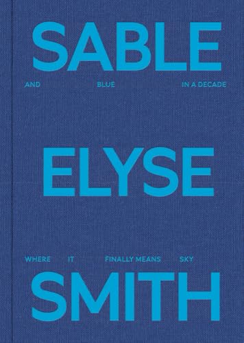 Sable Elyse Smith: And Blue in a Decade Where It Finally Means Sky