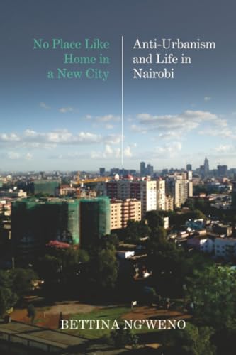 No Place Like Home in a New City : Anti-Urbanism and Life in Nairobi