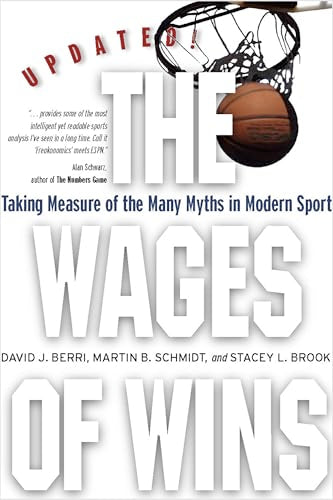 The Wages of Wins: Taking Measure of the Many Myths in Modern Sport