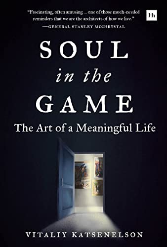 Soul in the Game : The Art of a Meaningful Life
