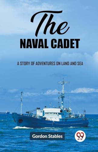 The naval cadet A story of adventures on land and sea