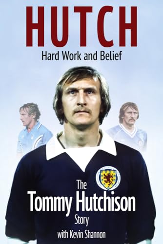 Hutch, Hard Work and Belief : The Tommy Hutchison Story