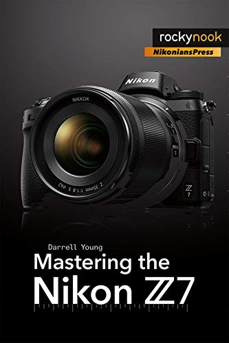Mastering the Nikon Z7 (The Mastering Camera Guide)