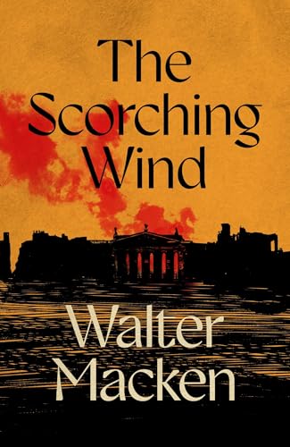The Scorching Wind : The Final Instalment of the Ambitious and Enthralling Irish Trilogy