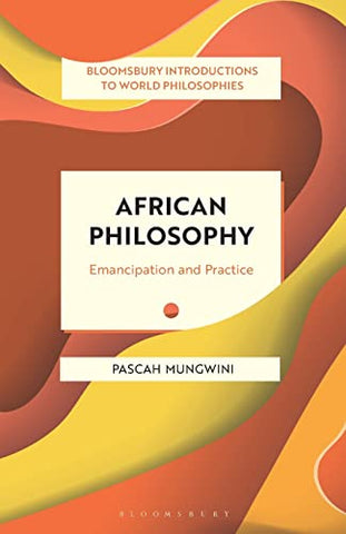 African Philosophy: Emancipation and Practice (Bloomsbury Introductions to World Philosophies)