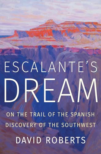 Escalantes Dream: On the Trail of the Spanish Discovery of the Southwest
