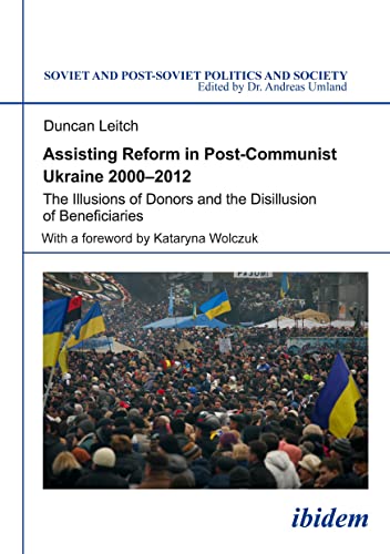 Assisting Reform in Post-Communist Ukraine 2000–2012 : The Illusions of Donors and the Disillusion of Beneficiaries