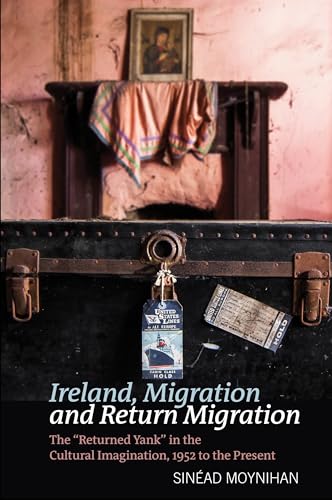Ireland, Migration and Return Migration : The “Returned Yank” in the Cultural Imagination, 1952 to present : 73