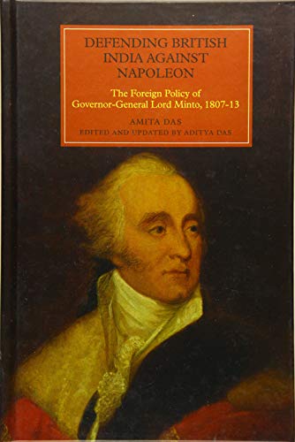 Defending British India against Napoleon: The Foreign Policy of Governor-General Lord Minto