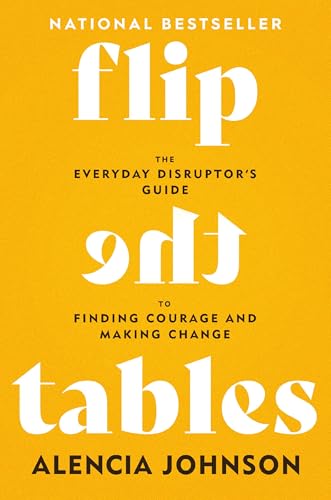 Flip the Tables : The Everyday Disruptor’s Guide to Finding Courage and Making Change