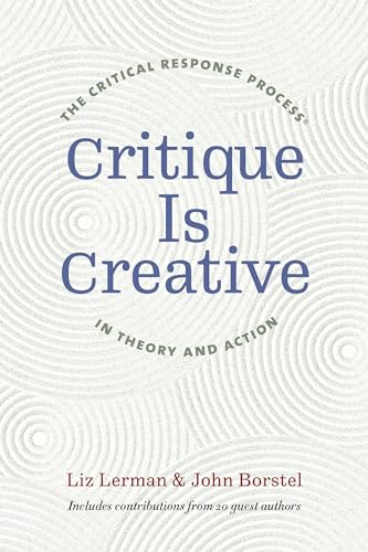 Critique Is Creative : The Critical Response Process® in Theory and Action