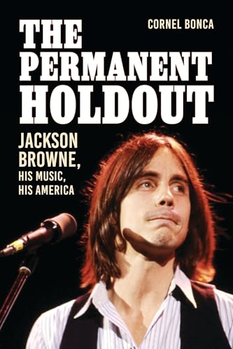 The Permanent Holdout : Jackson Browne, His Music, His America
