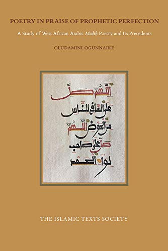 Poetry in Praise of Prophetic Perfection: A Study of West African Arabic Madih Poetry and its Precedents
