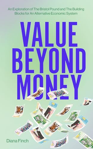 Value Beyond Money : An Exploration of The Bristol Pound and The Building Blocks for An Alternative Economic System