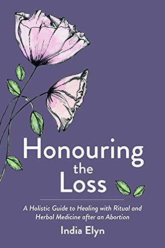 Honouring the Loss: A Holistic Guide to Healing with Ritual and Herbal Medicine After an Abortion