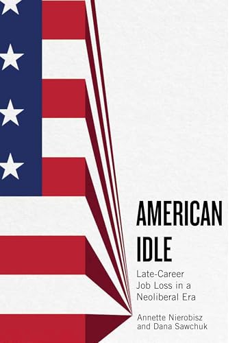 American Idle : Late-Career Job Loss in a Neoliberal Era
