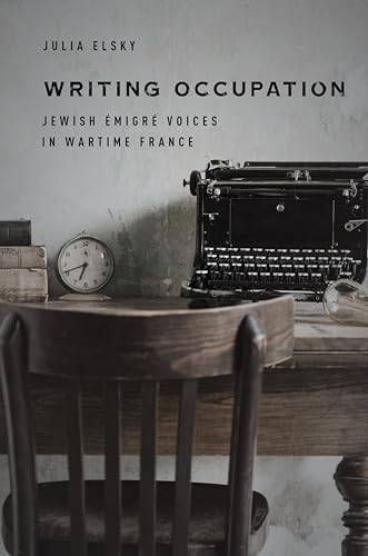 Writing Occupation : Jewish Emigre Voices in Wartime France