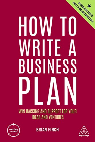 How to Write a Business Plan: Win Backing and Support for Your Ideas and Ventures: 1 (Creating Success)