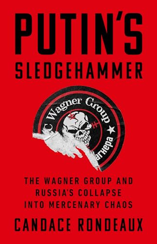 Putin's Sledgehammer: The Wagner Group and Russia's Collapse into Mercenary Chaos [Hardcover] [2025] Rondeaux, Candace