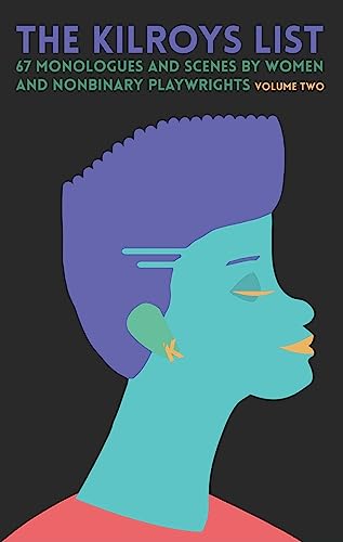 The Kilroys List: Volume Two : 67 Monologues and Scenes by Women and Nonbinary Playwrights