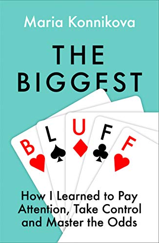 The Biggest Bluff: How I Learned to Pay Attention, Master Myself, and Win