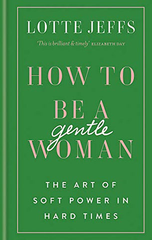 How to be a Gentlewoman: The Art of Soft Power in Hard Times