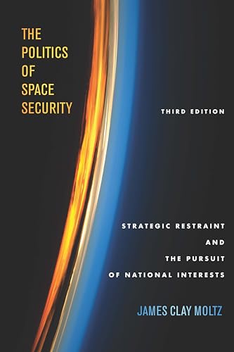 The Politics of Space Security: Strategic Restraint and the Pursuit of National Interests
