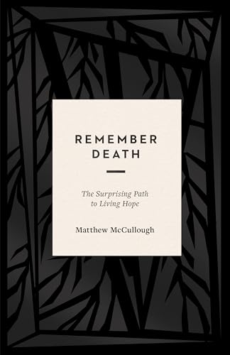 Remember Death : The Surprising Path to Living Hope