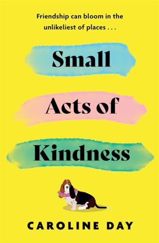 Small Acts of Kindness : The new poignant and uplifting novel from Sunday Times bestseller, Caroline Day