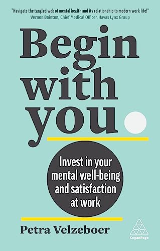 Begin With You : Invest in Your Mental Well-being and Satisfaction at Work