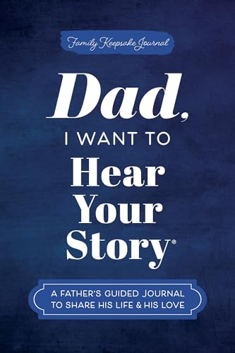Dad, I Want to Hear Your Story : A Father's Guided Journal to Share His Life & His Love