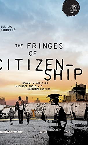 The fringes of citizenship: Romani minorities in Europe and civic marginalisation (Theory for a Global Age)