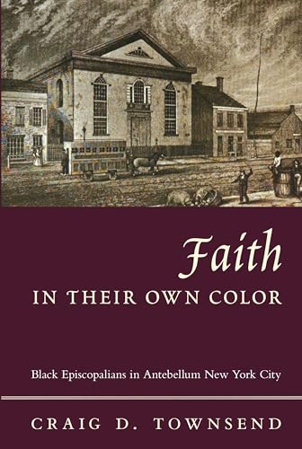 Faith in Their Own Color : Black Episcopalians in Antebellum New York City