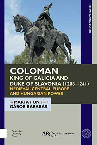 Coloman, King of Galicia and Duke of Slavonia (1208-1241) : Medieval Central Europe and Hungarian Power