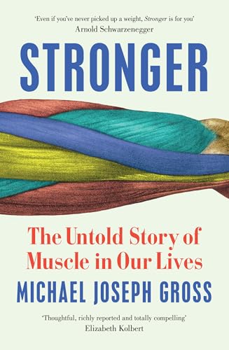 Stronger : The Untold Story of Muscle in Our Lives