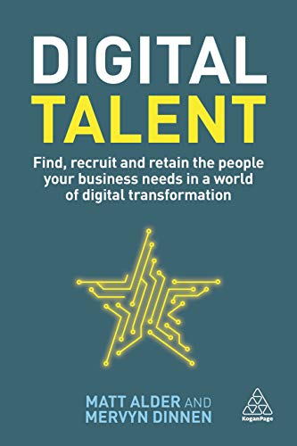 Digital Talent : Find, Recruit and Retain the People your Business Needs in a World of Digital Transformation