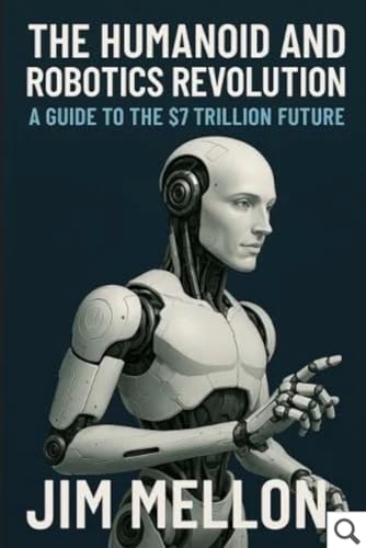 The Humanoid and Robotics Revolution : A Guide to the $7 Trillion Future