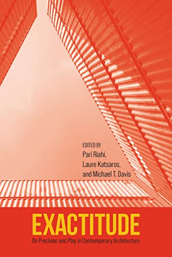 Exactitude : On Precision and Play in Contemporary Architecture