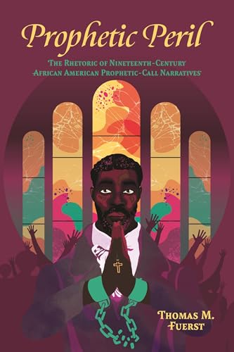 Prophetic Peril : The Rhetoric of Nineteenth-Century African American Prophetic-Call Narratives