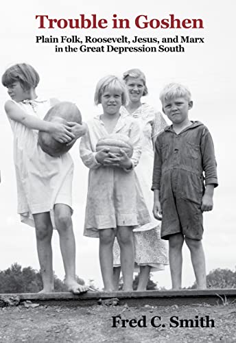 Trouble in Goshen : Plain Folk, Roosevelt, Jesus, and Marx in the Great Depression South