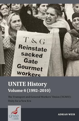 UNITE History Volume 6 (1992-2010) : The Transport and General Workers' Union (TGWU): Unity for a New Era