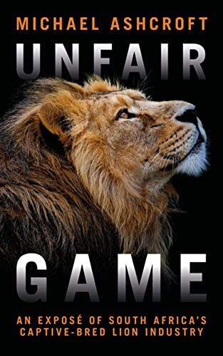 Unfair Game: An exposé of South Africa's captive-bred lion industry: An expose of South Africa's captive-bred lion industry