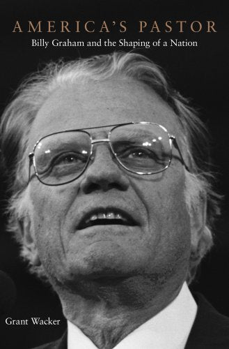 Americas Pastor: Billy Graham and the Shaping of a Nation