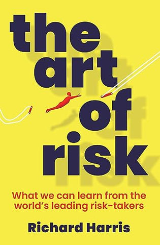 The Art of Risk: What we can learn from the world's leading risk-takers