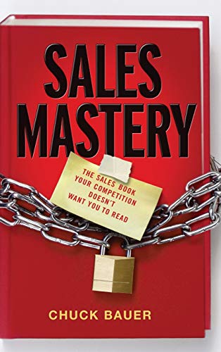 Sales Mastery: The Sales Book Your Competition Doesnt Want You to Read