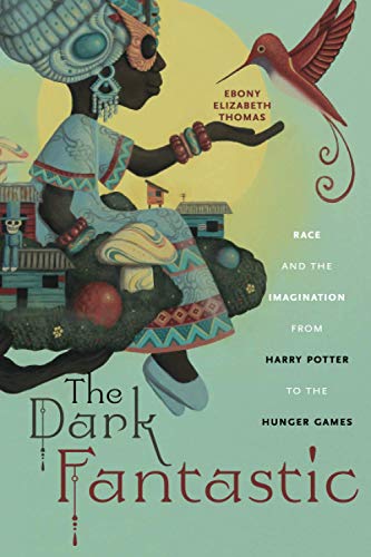 The Dark Fantastic: Race and the Imagination from Harry Potter to the Hunger Games: 13 (Postmillennial Pop)