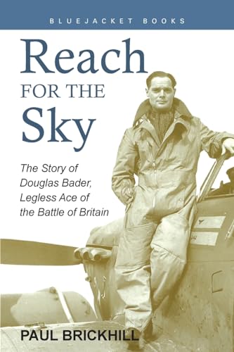 Reach for the Sky : The Story of Douglas Bader, Legless Ace of the Battle of Britain