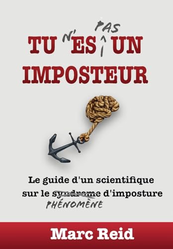 Tu N'Es Pas Un Imposteur : Le guide d'un scientifique sur le phenomene d'imposture