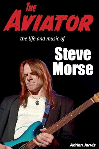 The Aviator : The Life and Music of Steve Morse